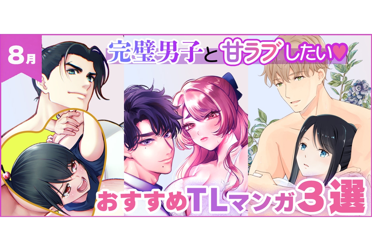【試し読みあり】完璧男子と甘ラブしたい♥　8月おすすめTLマンガ3選【らぶカル】