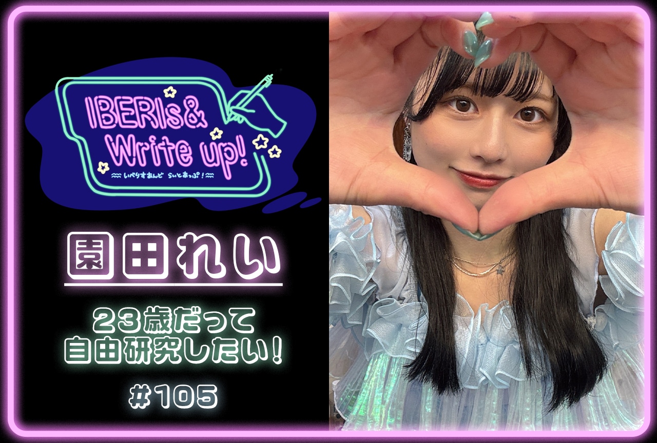 コラム連載「IBERIs& Write Up!」|園田れい #105【23歳だって自由研究したい!】