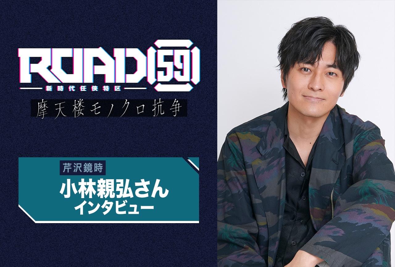 『ROAD59 -新時代任侠特区- 摩天楼モノクロ抗争』芹沢鏡時役・小林親弘インタビュー
