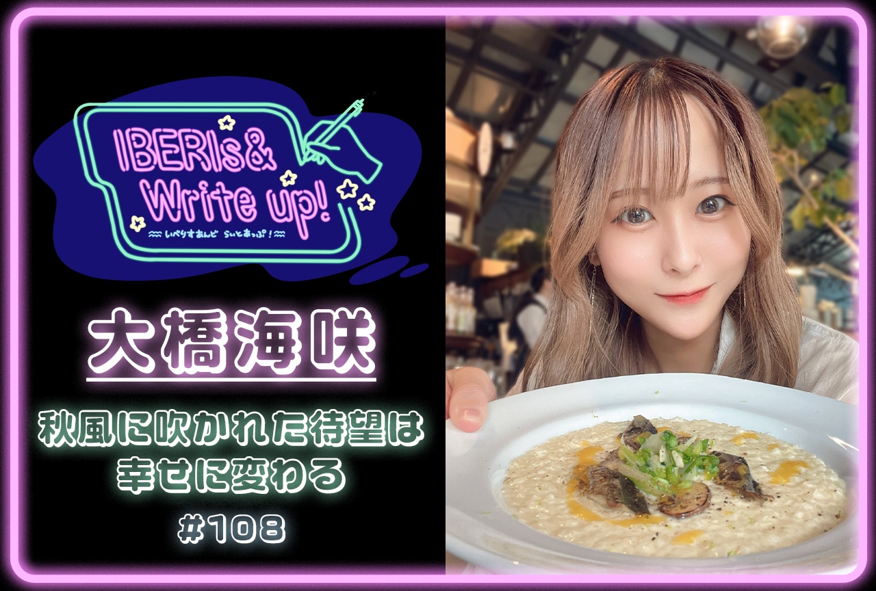 コラム連載「IBERIs& Write Up!」|大橋海咲 #108【秋風に吹かれた待望は幸せに変わる】