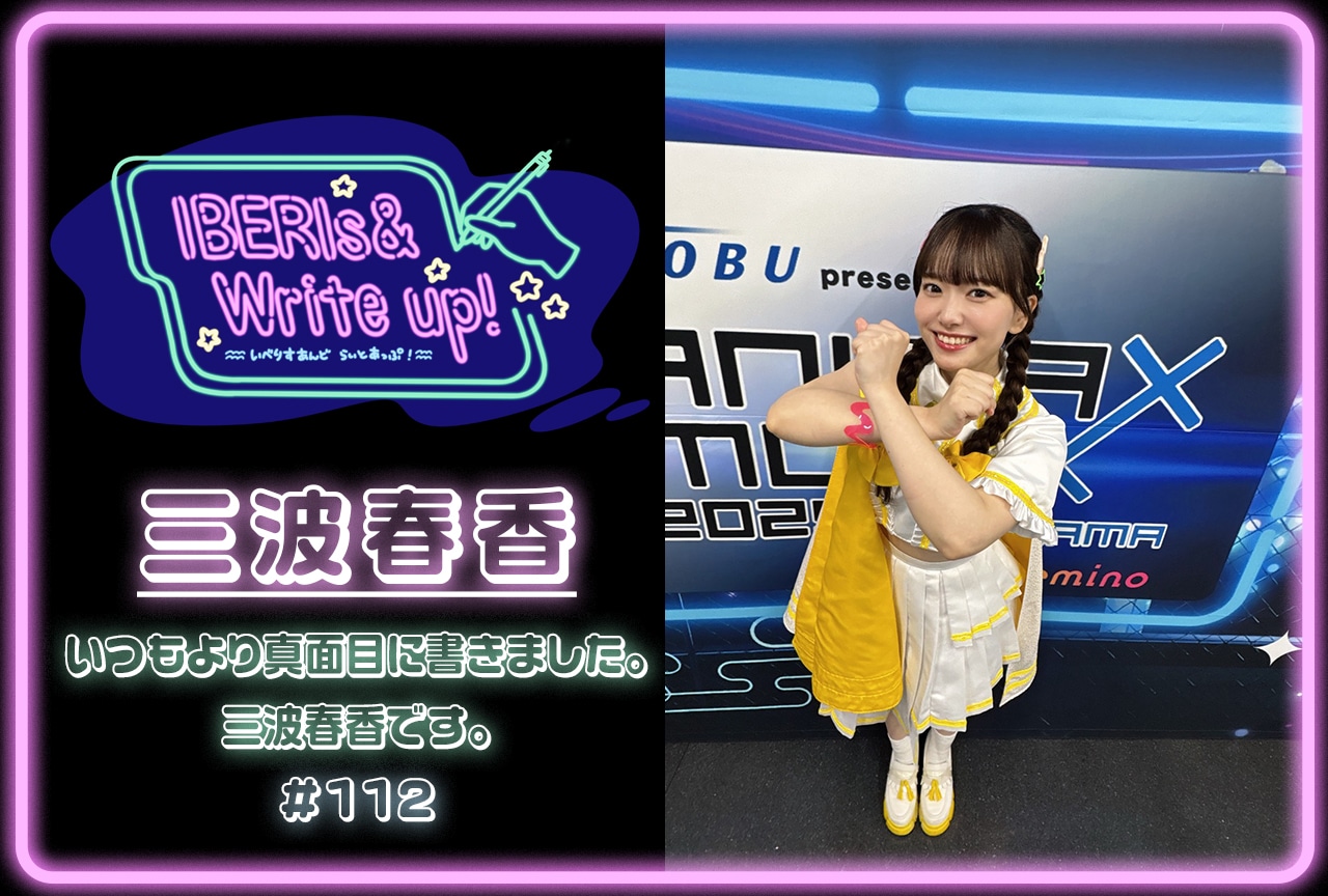 コラム連載「IBERIs& Write Up!」三波春香 #112【いつもより真面目に書きました。三波春香です。】