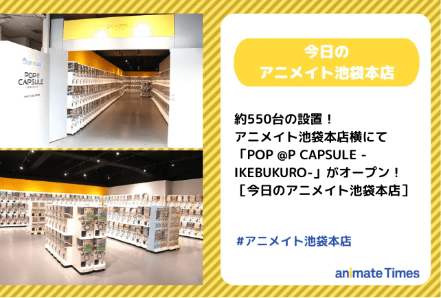 アニメイト池袋本店横 カプセル筐体コーナー「POP @P CAPSULE -IKEBUKURO-」が1/30にオープン［今日のアニメイト池袋本店］