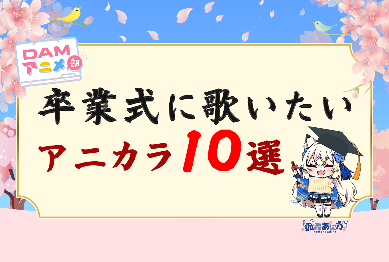 DAMアニメ部がオススメする「卒業式で歌いたいアニカラ10選」