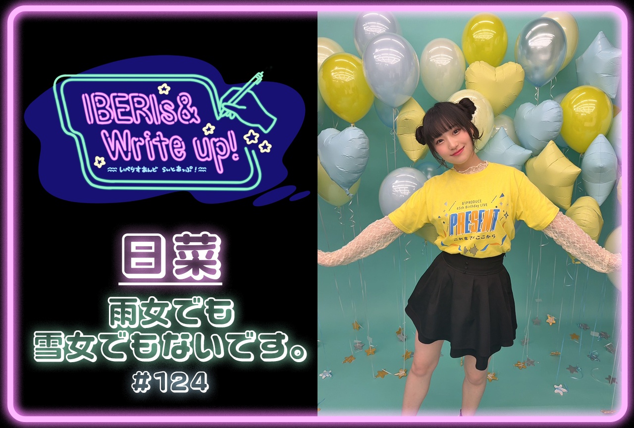 IBERIs&コラム連載「IBERIs& Write Up！」｜日菜 #124【雨女でも雪女でもないです。】