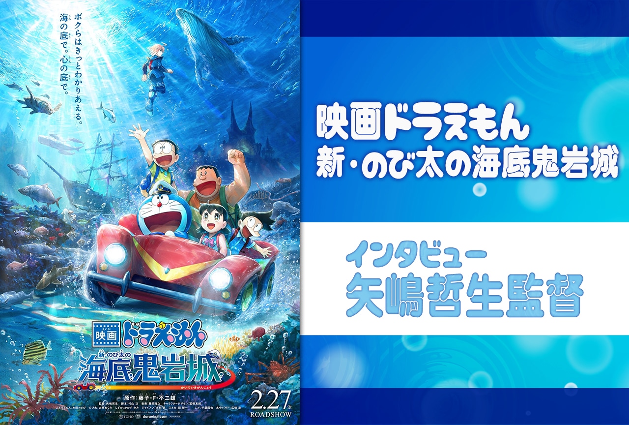 『映画ドラえもん 新・のび太の海底鬼岩城』矢嶋哲生監督インタビュー