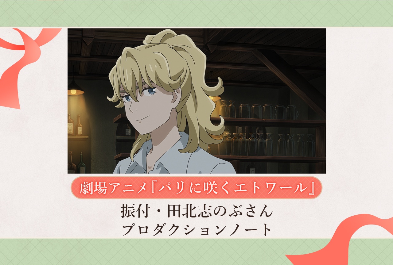 劇場アニメ『パリに咲くエトワール』振付・田北志のぶさんプロダクションノート