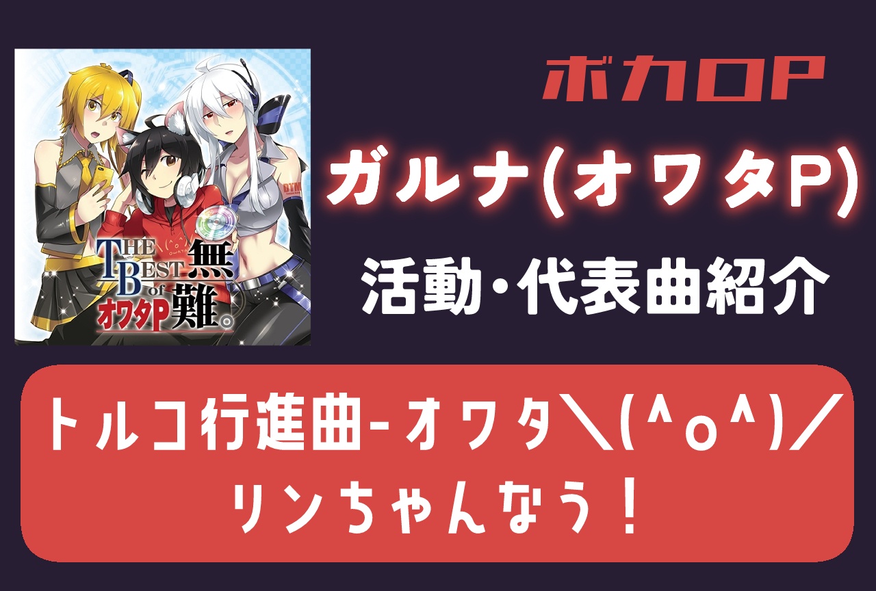 ボカロP・ガルナ（オワタP） 活動・代表曲をまとめて紹介
